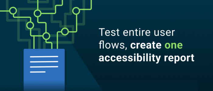 Test entire customer journeys, create one accessibility report.