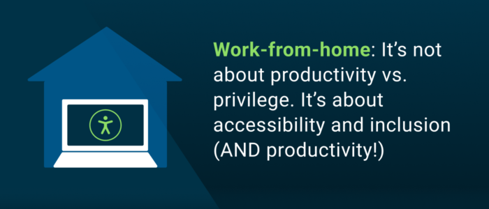 Work-from-home: It’s not about productivity vs. privilege. It’s about accessibility and inclusion (AND productivity!)