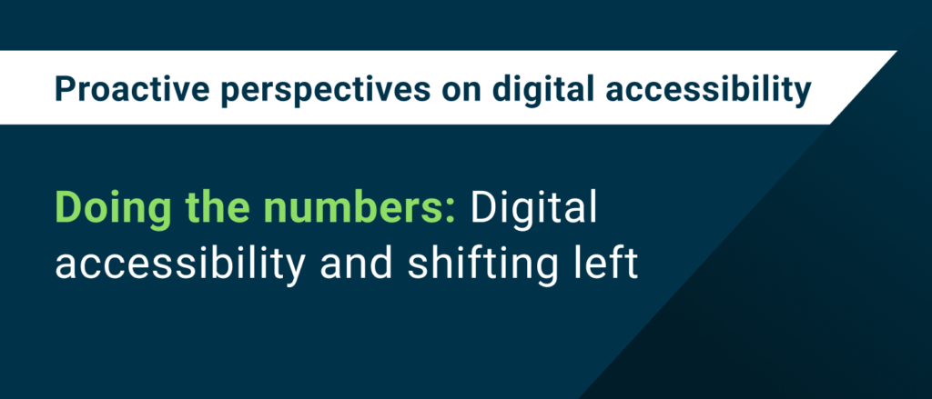 Doing the numbers: Digital accessibility and shifting left