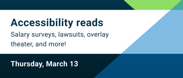 Accessibility reads: Salary surveys, lawsuits, overlay theater, and more! Thursday, March 13